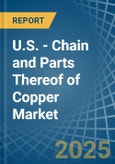 U.S. - Chain and Parts Thereof of Copper - Market Analysis, Forecast, Size, Trends and Insights- Product Image