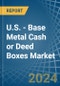 U.S. - Base Metal Cash or Deed Boxes - Market Analysis, Forecast, Size, Trends and Insights - Product Thumbnail Image