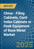 China - Filing Cabinets, Card-Index Cabinets or Desk Equipment of Base Metal - Market Analysis, Forecast, Size, Trends and Insights- Product Image