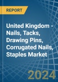 United Kingdom - Nails, Tacks, Drawing Pins, Corrugated Nails, Staples - Market Analysis, Forecast, Size, Trends and Insights- Product Image