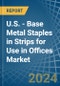 U.S. - Base Metal Staples in Strips for Use in Offices - Market Analysis, forecast, Size, Trends and insights - Product Image