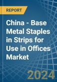 China - Base Metal Staples in Strips for Use in Offices - Market Analysis, forecast, Size, Trends and insights- Product Image