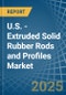 U.S. - Extruded Solid Rubber Rods and Profiles - Market Analysis, Forecast, Size, Trends and Insights - Product Thumbnail Image