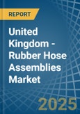 United Kingdom - Rubber Hose Assemblies - Market Analysis, Forecast, Size, Trends and Insights- Product Image