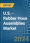 U.S. - Rubber Hose Assemblies - Market Analysis, Forecast, Size, Trends and Insights - Product Image