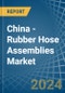 China - Rubber Hose Assemblies - Market Analysis, Forecast, Size, Trends and Insights - Product Thumbnail Image
