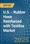 U.S. - Rubber Hose Reinforced with Textiles - Market Analysis, Forecast, Size, Trends and Insights - Product Thumbnail Image