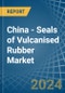 China - Seals of Vulcanised Rubber - Market Analysis, Forecast, Size, Trends and Insights - Product Thumbnail Image