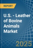 U.S. - Leather of Bovine Animals (Not Whole) - Market Analysis, Forecast, Size, Trends and Insights- Product Image