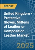 United Kingdom - Protective Gloves, Mittens of Leather or Composition Leather - Market Analysis, Forecast, Size, Trends and Insights- Product Image