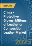 China - Protective Gloves, Mittens of Leather or Composition Leather - Market Analysis, Forecast, Size, Trends and Insights- Product Image