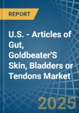 U.S. - Articles of Gut, Goldbeater'S Skin, Bladders or Tendons - Market Analysis, Forecast, Size, Trends and Insights- Product Image