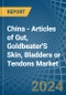 China - Articles of Gut, Goldbeater'S Skin, Bladders or Tendons - Market Analysis, Forecast, Size, Trends and Insights - Product Thumbnail Image