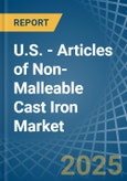 U.S. - Articles of Non-Malleable Cast Iron - Market Analysis, Forecast, Size, Trends and Insights- Product Image