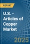 U.S. - Articles of Copper - Market Analysis, Forecast, Size, Trends and Insights - Product Thumbnail Image