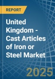 United Kingdom - Cast Articles of Iron or Steel - Market Analysis, Forecast, Size, Trends and Insights- Product Image