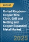 United Kingdom - Copper Wire Cloth, Grill and Netting and Copper Expanded Metal - Market Analysis, Forecast, Size, Trends and Insights - Product Image