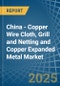 China - Copper Wire Cloth, Grill and Netting and Copper Expanded Metal - Market Analysis, Forecast, Size, Trends and Insights - Product Image