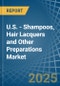 U.S. - Shampoos, Hair Lacquers and Other Preparations - Market Analysis, Forecast, Size, Trends and Insights - Product Image