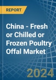 China - Fresh or Chilled or Frozen Poultry Offal - Market Analysis, Forecast, Size, Trends and Insights- Product Image