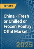 China - Fresh or Chilled or Frozen Poultry Offal - Market Analysis, Forecast, Size, Trends and Insights- Product Image