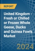 United Kingdom - Fresh or Chilled or Frozen Whole Geese, Ducks and Guinea Fowls - Market Analysis, Forecast, Size, Trends and Insights- Product Image