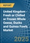 United Kingdom - Fresh or Chilled or Frozen Whole Geese, Ducks and Guinea Fowls - Market Analysis, Forecast, Size, Trends and Insights - Product Thumbnail Image