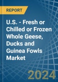 U.S. - Fresh or Chilled or Frozen Whole Geese, Ducks and Guinea Fowls - Market Analysis, Forecast, Size, Trends and Insights- Product Image