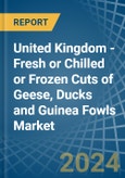 United Kingdom - Fresh or Chilled or Frozen Cuts of Geese, Ducks and Guinea Fowls - Market Analysis, Forecast, Size, Trends and Insights- Product Image