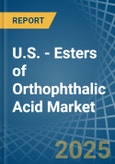 U.S. - Esters of Orthophthalic Acid - Market Analysis, Forecast, Size, Trends and Insights- Product Image
