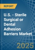 U.S. - Sterile Surgical or Dental Adhesion Barriers - Market Analysis, Forecast, Size, Trends and Insights- Product Image