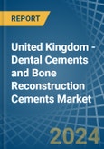 United Kingdom - Dental Cements and Bone Reconstruction Cements - Market Analysis, Forecast, Size, Trends and Insights- Product Image