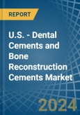 U.S. - Dental Cements and Bone Reconstruction Cements - Market Analysis, Forecast, Size, Trends and Insights- Product Image
