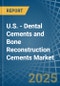 U.S. - Dental Cements and Bone Reconstruction Cements - Market Analysis, Forecast, Size, Trends and Insights - Product Thumbnail Image