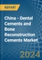 China - Dental Cements and Bone Reconstruction Cements - Market Analysis, Forecast, Size, Trends and Insights - Product Thumbnail Image