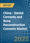 China - Dental Cements and Bone Reconstruction Cements - Market Analysis, Forecast, Size, Trends and Insights - Product Thumbnail Image