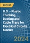 U.S. - Plastic Trunking, Ducting and Cable Trays for Electrical Circuits - Market Analysis, forecast, Size, Trends and Insights - Product Thumbnail Image