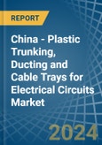 China - Plastic Trunking, Ducting and Cable Trays for Electrical Circuits - Market Analysis, forecast, Size, Trends and Insights- Product Image