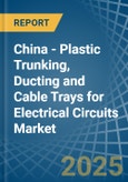 China - Plastic Trunking, Ducting and Cable Trays for Electrical Circuits - Market Analysis, forecast, Size, Trends and Insights- Product Image