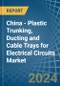 China - Plastic Trunking, Ducting and Cable Trays for Electrical Circuits - Market Analysis, forecast, Size, Trends and Insights - Product Image