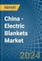 China - Electric Blankets - Market Analysis, Forecast, Size, Trends and Insights - Product Image