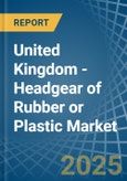 United Kingdom - Headgear of Rubber or Plastic - Market Analysis, Forecast, Size, Trends and Insights- Product Image