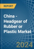 China - Headgear of Rubber or Plastic - Market Analysis, Forecast, Size, Trends and Insights- Product Image