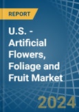 U.S. - Artificial Flowers, Foliage and Fruit - Market Analysis, Forecast, Size, Trends and Insights- Product Image