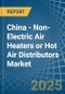 China - Non-Electric Air Heaters or Hot Air Distributors - Market Analysis, Forecast, Size, Trends and Insights - Product Thumbnail Image