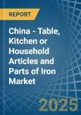 China - Table, Kitchen or Household Articles and Parts of Iron - Market Analysis, Forecast, Size, Trends and Insights- Product Image