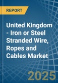 United Kingdom - Iron or Steel Stranded Wire, Ropes and Cables - Market Analysis, Forecast, Size, Trends and Insights- Product Image