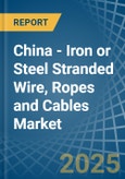 China - Iron or Steel Stranded Wire, Ropes and Cables - Market Analysis, Forecast, Size, Trends and Insights- Product Image