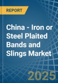 China - Iron or Steel Plaited Bands and Slings - Market Analysis, Forecast, Size, Trends and Insights- Product Image