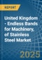 United Kingdom - Endless Bands for Machinery, of Stainless Steel - Market Analysis, forecast, Size, Trends and Insights - Product Thumbnail Image